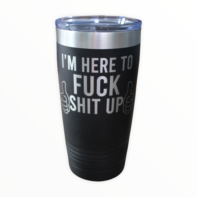 I Am Here To Fuck Shit Up 20 oz. Tumbler